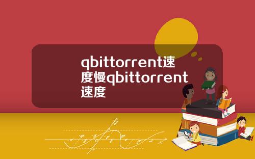 qbittorrent速度慢qbittorrent速度