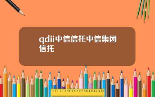 qdii中信信托中信集团信托