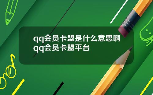 qq會員卡盟是什麽意思啊qq會員卡盟平台