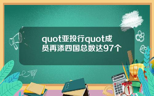 quot亞投行quot成員再添四國縂數達97個