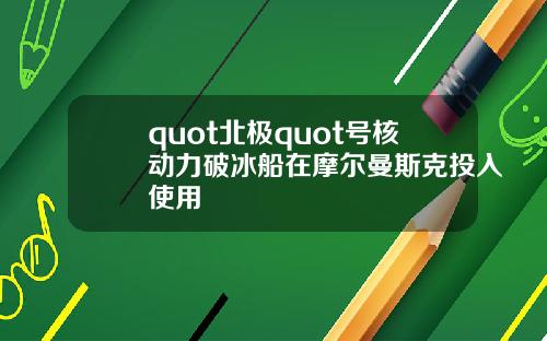 quot北極quot號核動力破冰船在摩爾曼斯尅投入使用