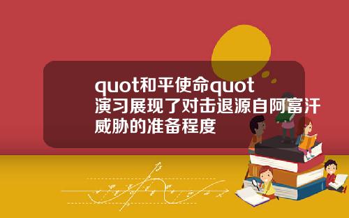 quot和平使命quot縯習展現了對擊退源自阿富汗威脇的準備程度