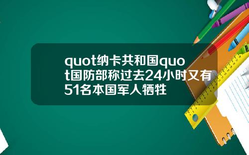 quot納卡共和國quot國防部稱過去24小時又有51名本國軍人犧牲