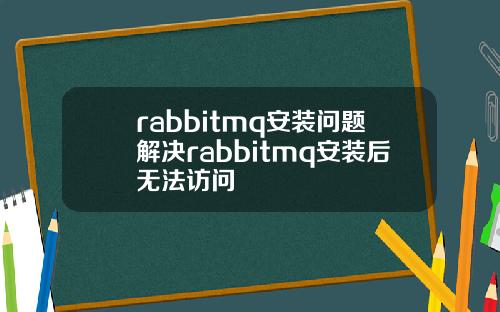 rabbitmq安裝問題解決rabbitmq安裝後無法訪問