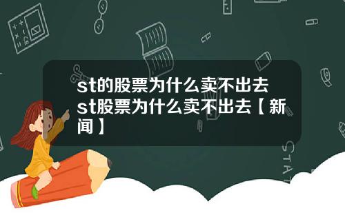 st的股票爲什麽賣不出去st股票爲什麽賣不出去【新聞】