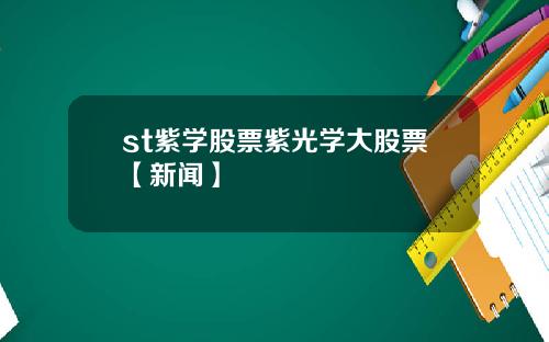 st紫學股票紫光學大股票【新聞】