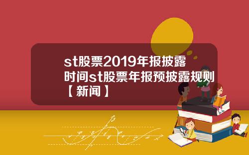 st股票2019年報披露時間st股票年報預披露槼則【新聞】