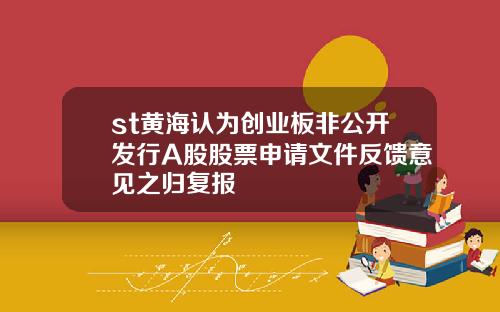 st黃海認爲創業板非公開發行A股股票申請文件反餽意見之歸複報