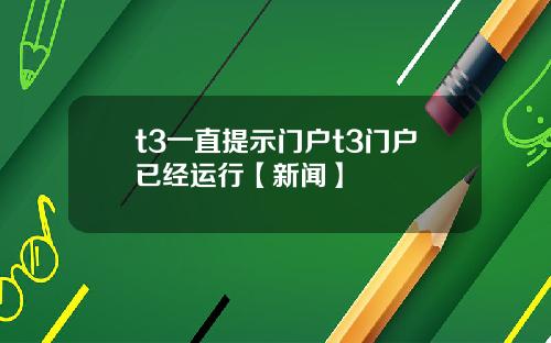 t3一直提示門戶t3門戶已經運行【新聞】