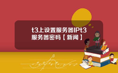 t3上設置服務器IPt3服務器密碼【新聞】