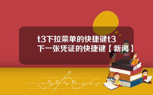 t3下拉菜單的快捷鍵t3下一張憑証的快捷鍵【新聞】