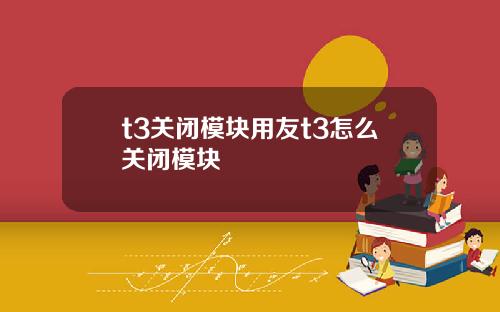 t3關閉模塊用友t3怎麽關閉模塊