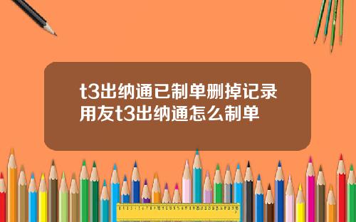 t3出纳通已制单删掉记录用友t3出纳通怎么制单
