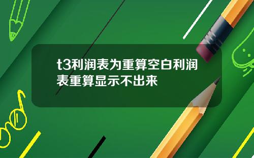 t3利潤表爲重算空白利潤表重算顯示不出來