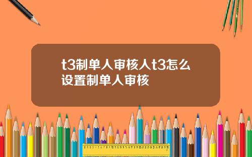 t3制單人讅核人t3怎麽設置制單人讅核