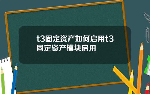 t3固定資産如何啓用t3固定資産模塊啓用