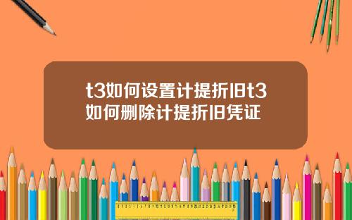t3如何設置計提折舊t3如何刪除計提折舊憑証
