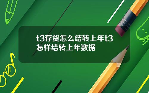 t3存貨怎麽結轉上年t3怎樣結轉上年數據