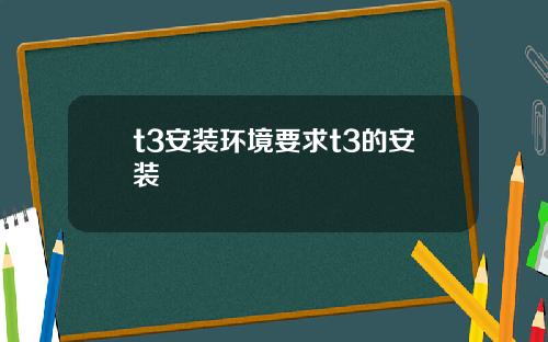 t3安裝環境要求t3的安裝