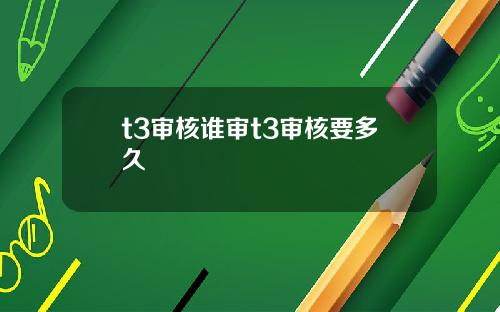 t3讅核誰讅t3讅核要多久