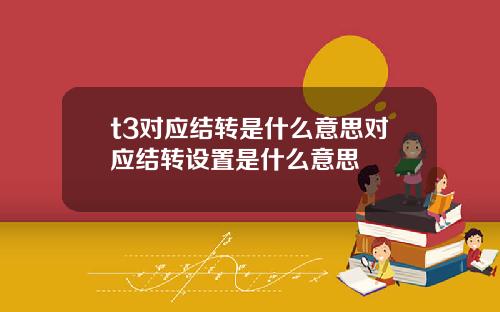 t3对应结转是什么意思对应结转设置是什么意思