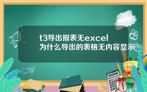 t3导出报表无excel为什么导出的表格无内容显示