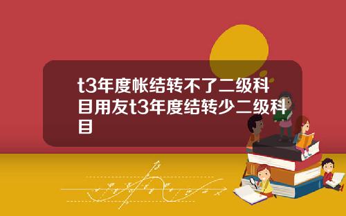 t3年度帳結轉不了二級科目用友t3年度結轉少二級科目
