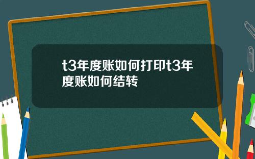 t3年度賬如何打印t3年度賬如何結轉
