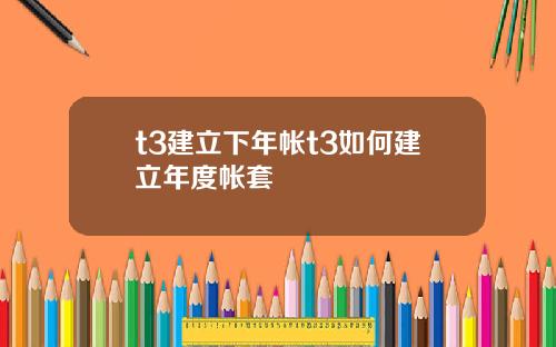 t3建立下年帳t3如何建立年度帳套