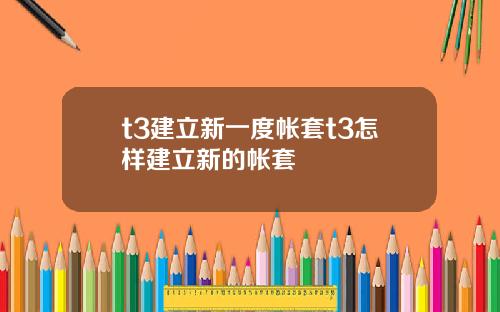 t3建立新一度帳套t3怎樣建立新的帳套