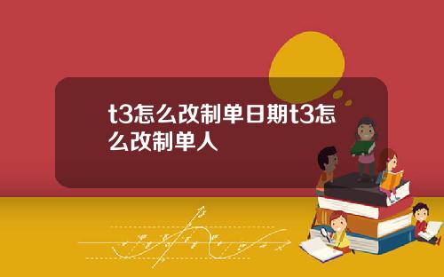t3怎么改制单日期t3怎么改制单人