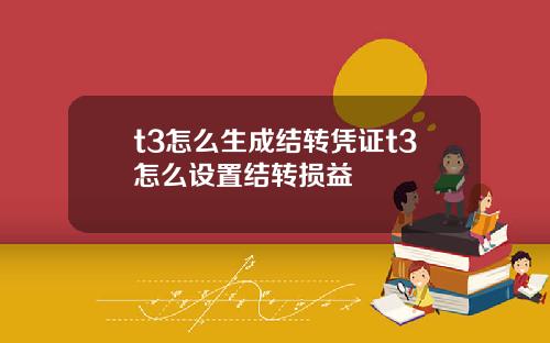 t3怎麽生成結轉憑証t3怎麽設置結轉損益