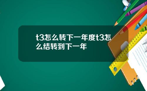 t3怎么转下一年度t3怎么结转到下一年