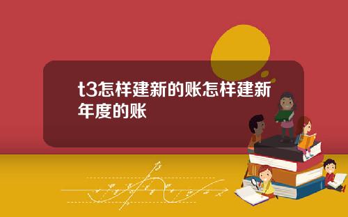 t3怎样建新的账怎样建新年度的账