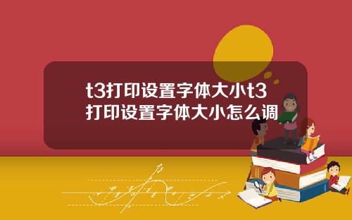 t3打印设置字体大小t3打印设置字体大小怎么调