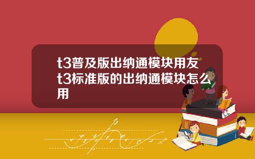 t3普及版出纳通模块用友t3标准版的出纳通模块怎么用