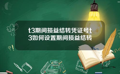 t3期間損益結轉憑証號t3如何設置期間損益結轉