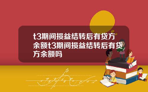 t3期間損益結轉後有貸方餘額t3期間損益結轉後有貸方餘額嗎