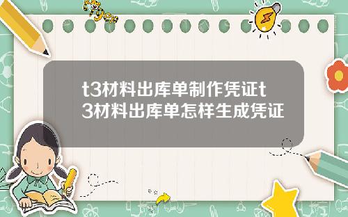 t3材料出庫單制作憑証t3材料出庫單怎樣生成憑証