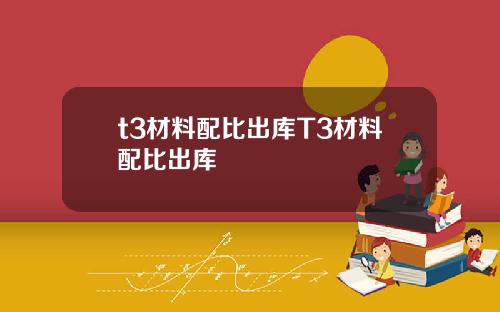 t3材料配比出庫T3材料配比出庫