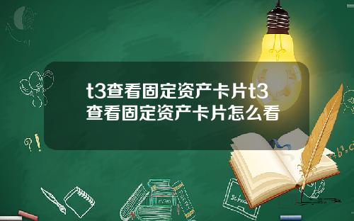 t3查看固定資産卡片t3查看固定資産卡片怎麽看