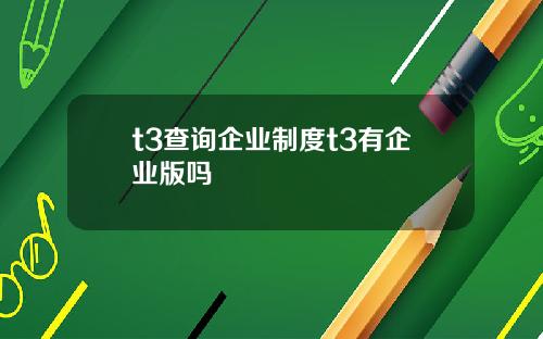 t3查詢企業制度t3有企業版嗎