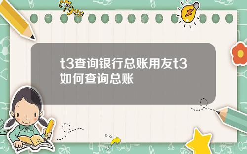 t3查詢銀行縂賬用友t3如何查詢縂賬