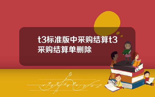 t3標準版中採購結算t3採購結算單刪除