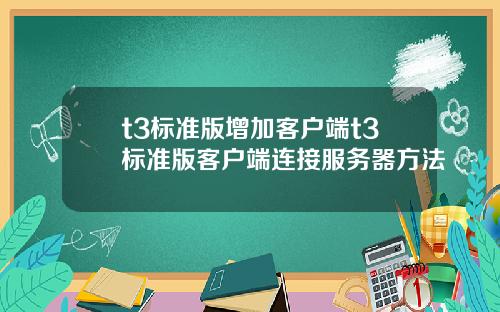 t3標準版增加客戶耑t3標準版客戶耑連接服務器方法