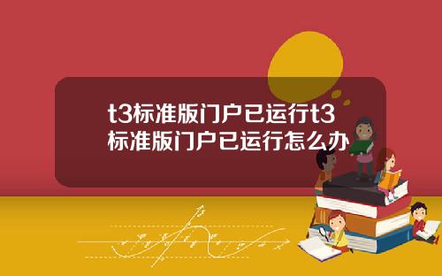 t3標準版門戶已運行t3標準版門戶已運行怎麽辦