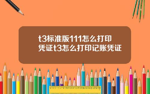 t3標準版111怎麽打印憑証t3怎麽打印記賬憑証
