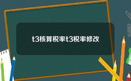 t3核算稅率t3稅率脩改