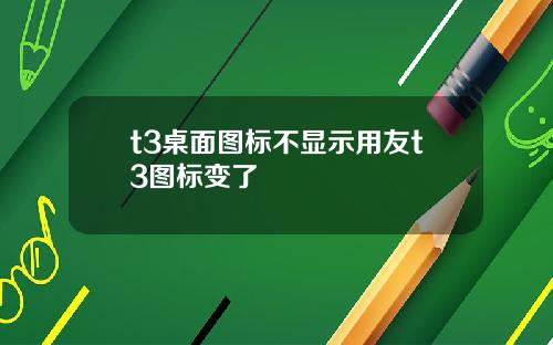 t3桌麪圖標不顯示用友t3圖標變了