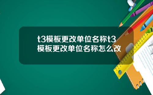 t3模板更改單位名稱t3模板更改單位名稱怎麽改